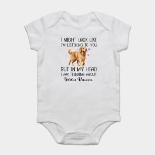 I Might Look Like I'm Listening To You But In My Head I Am Thinking About Golden Retriever Funny Baby Bodysuit